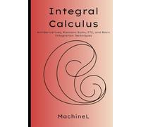 Integral Calculus: Antiderivatives, Riemann Sums, Fundamental Theorem of Calculus, Integration Techniques, Area, Volume, and Physics Applications (Ultimate Calculus Roadmap 2025)
