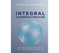 Integral Coherence Medicine: The Forty-Eight Fields of Life and the Six Pillars of Integral Healing Arts