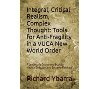 Integral, Critical Realism, Complex Thought: Tools for Anti-Fragility in a VUCA New World Order: A Leadership Course and Book for Medical Directors and Systems Thinkers