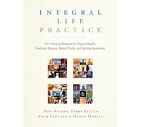 Integral Life Practice: A 21st-Century Blueprint for Physical Health, Emotional Balance, Mental Clarity, and Spiritual Awakening