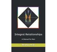 Integral Relationships: A Manual for Men