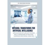 Integral transforms for artificial intelligence: Applications of laplace fourier and z-transform in machine learning and signal analysis (Math and Artificial Intelligence)