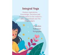 Integral Yoga: Human Aspirations, Knowledge, Devotion and Acculturation in the context of Vedas, Upanishads and The Bhagavadgita (The Life Divine)