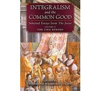Integralism and the Common Good: Selected Essays from The Josias (Volume 2: The Two Powers)