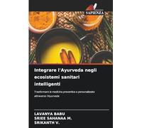 Integrare l'Ayurveda negli ecosistemi sanitari intelligenti: Trasformare la medicina preventiva e personalizzata attraverso l'Ayurveda