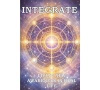 INTEGRATE: Living New Awareness in Real Life (STABILIZE INTEGRATE EMBODY TRILOGY)