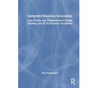 Integrated Business Innovation: Case Studies and Frameworks in Design Thinking and AI for Business Excellence