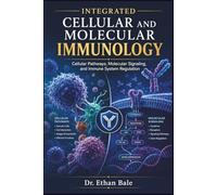 Integrated Cellular and Molecular Immunology: Cellular Pathways, Molecular Signaling, and Immune System Regulation