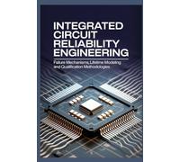 INTEGRATED CIRCUIT RELIABILITY ENGINEERING: Failure Mechanisms Lifetime Modeling and Qualification Methodologies