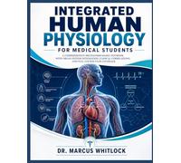 INTEGRATED HUMAN PHYSIOLOGY FOR MEDICAL STUDENTS: A COMPREHENSIVE MECHANISMS-BASED TEXTBOOK WITH ORGAN-SYSTEM INTEGRATION, CLINICAL CORRELATIONS, AND FULL COURSE-YEAR COVERAGE