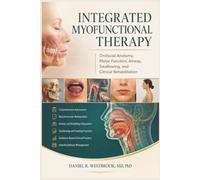 Integrated Myofunctional Therapy: Orofacial Anatomy, Motor Function, Airway, Swallowing, and Clinical Rehabilitation