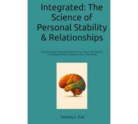 Integrated: The New Science of Personal Stability & Relationships: How Emotional Integration Rewires Your Brain, Strengthens your Relationships, and Restores Your Well-Being