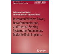 Integrated Wireless Power, Data Communication, and Thermal Sensing Systems for Autonomous Multisite Brain Implants (Synthesis Lectures on Engineering, Science, and Technology)