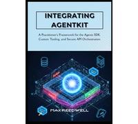 Integrating AgentKit: The Enterprise Blueprint: A Practitioner's Framework for the Agents SDK, Custom Tooling, and Secure API Orchestration