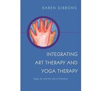 Integrating Art Therapy and Yoga Therapy: Yoga, Art, and the Use of Intention