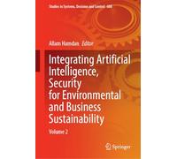 Integrating Artificial Intelligence, Security for Environmental and Business Sustainability: Volume 2: 608 (Studies in Systems, Decision and Control, 608)