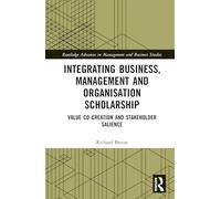 Integrating Business, Management and Organisation Scholarship: Value Co-creation and Stakeholder Salience (Routledge Advances in Management and Business Studies)