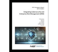 Integrating Cybersecurity ad Enterprise Risk Management (ERM): NIST Interagency Report NIST IR 8286r1