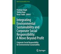 Integrating Environmental Sustainability and Corporate Social Responsibility: A Move Beyond Profit : Corporate Social Responsibility for Environmental Sustainability (World Sustainability Series)