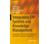Integrating ERP Systems and Knowledge Management: Improving Information System Adoption and Enhancing Business Performance (Progress in IS)
