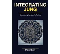 Integrating Jung: A Practical Guide to the Archetypes Living Inside You (Jung for everyone)
