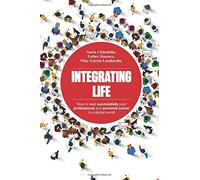 Integrating Life: How to lead successfully your professional and personal career in a global world