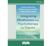 Integrating Mindfulness into Psychotherapy for Trauma: A Clinician's Guide to Using Mindfulness Processes to Facilitate Healing and Reduce Suffering (Large Print Format)