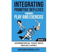 Integrating Primitive Reflexes Through Play and Exercise: An Interactive Guide to the Asymmetrical Tonic Neck Reflex (ATNR) (Reflex Integration Through Play)
