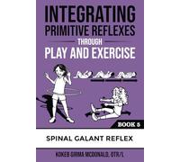 Integrating Primitive Reflexes Through Play and Exercise: An Interactive Guide to the Spinal Galant Reflex (Reflex Integration Through Play)