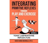 Integrating Primitive Reflexes Through Play and Exercise: An Interactive Guide to the Tonic Labyrinthine Reflex (TLR) (Reflex Integration Through Play)