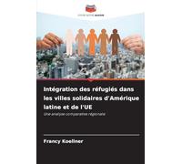 Intégration des réfugiés dans les villes solidaires d'Amérique latine et de l'UE: Une analyse comparative régionale