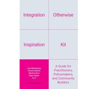 Integration Otherwise Inspiration Kit: A Guide for Practitioners, Policymakers, and Community Builders