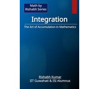 Integration: The Art of Accumulation in Mathematics (Math by Rishabh Series)