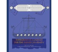 Integrative Massage For The Inner Journey: An approach to healing and well - being for the 21st cCentury