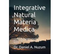 Integrative Natural Materia Medica: A Systems-Based Approach to Pharmacology, Botanicals, Nutrition, and Homeopathic Signal Medicine