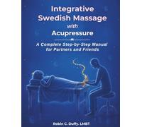 Integrative Swedish Massage with Acupressure: A Step-by-Step Manual for Partners and Friends
