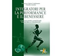 Integratori per la performance e il benessere. L'integrazione alimentare tra ricerca e tradizione (I grandi manuali dello sport)