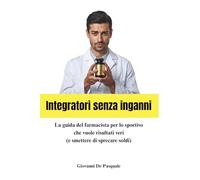 Integratori senza inganni: La guida del farmacista per lo sportivo che vuole risultati veri (e smettere di sprecare soldi)