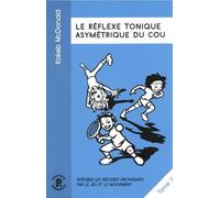 Intégrer les réflexes archaïques par le jeu et le mouvement: Tome 2, Le réflexe tonique asymétrique du cou