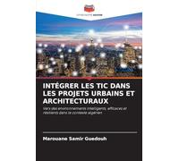 Intégrer Les Tic Dans Les Projets Urbains Et Architecturaux: Vers des environnements intelligents, efficaces et résilients dans le contexte algérien
