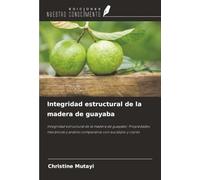 Integridad estructural de la madera de guayaba: Integridad estructural de la madera de guayabo: Propiedades mecánicas y análisis comparativo con eucalipto y ciprés
