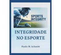Integridade no Esporte: Educar antes - para não punir depois Volume I: Fundamentos, Governança e Integridade