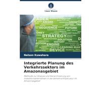 Integrierte Planung des Verkehrssektors im Amazonasgebiet: Methodik zur Analyse und Hierarchisierung von Investitionsalternativen in die Verkehrsinfrastruktur im Amazonasgebiet