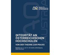 Integrität an österreichischen Hochschulen: Von der Theorie zur Praxis: Beiträge zur 11. und 12. AQ Austria-Jahrestagung 2024 und 2025