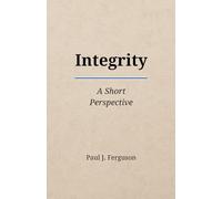 Integrity: A Short Perspective on Moral Courage, Trust, and the Practice of Character (Short Perspectives - Foundations)