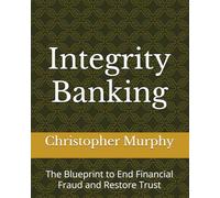 Integrity Banking: The Blueprint to End Financial Fraud and Restore Trust (The Integrity Revolution)