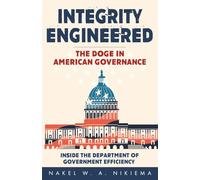 Integrity Engineered - The DOGE in American Governance: Inside The Department Of Government Efficiency