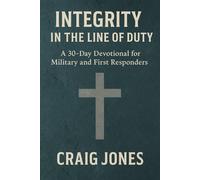 Integrity In the Line of Duty: A 30-Day Devotional for Military and First Responders (In the Line of Duty: Devotional)