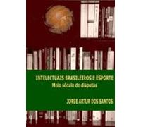 Intelectuais Brasileiros E Esporte (ebook)