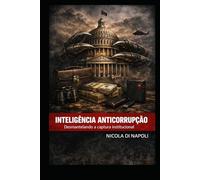 INTELIGÊNCIA ANTICORRUPÇÃO: Desmantelando a captura institucional (Manuais de Inteligência e Contrainteligência)